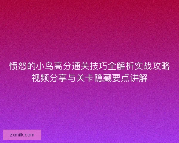 愤怒的小鸟高分通关技巧全解析实战攻略视频分享与关卡隐藏要点讲解