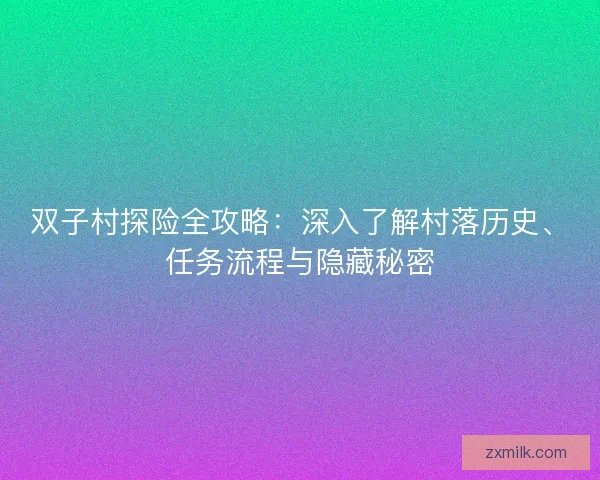 双子村探险全攻略：深入了解村落历史、任务流程与隐藏秘密