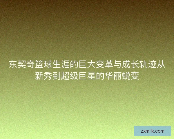东契奇篮球生涯的巨大变革与成长轨迹从新秀到超级巨星的华丽蜕变